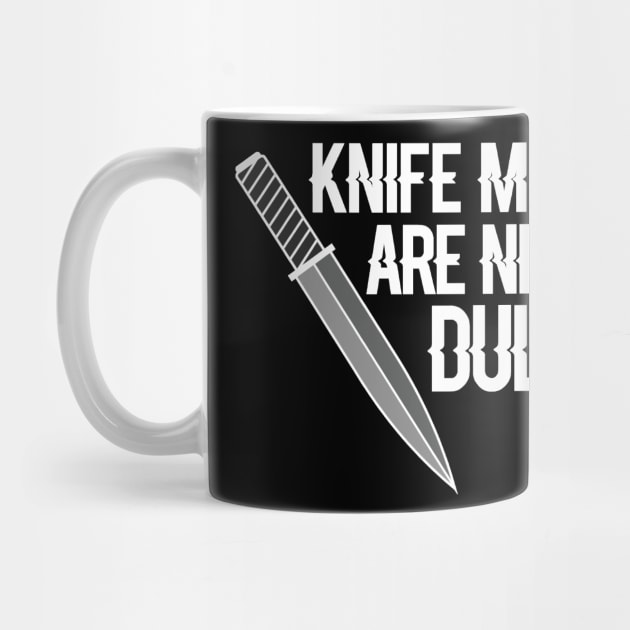 Knife Maker Are Never Dull Funny by TheBestHumorApparel